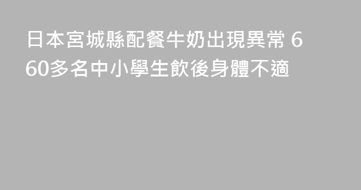 日本宮城縣配餐牛奶出現異常 660多名中小學生飲後身體不適