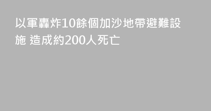 以軍轟炸10餘個加沙地帶避難設施 造成約200人死亡