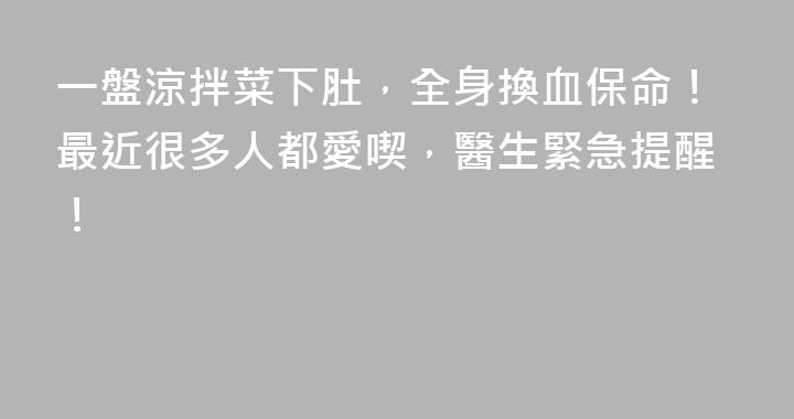 一盤涼拌菜下肚，全身換血保命！最近很多人都愛喫，醫生緊急提醒！