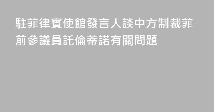 駐菲律賓使館發言人談中方制裁菲前參議員託倫蒂諾有關問題