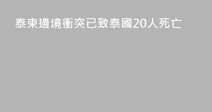 泰柬邊境衝突已致泰國20人死亡