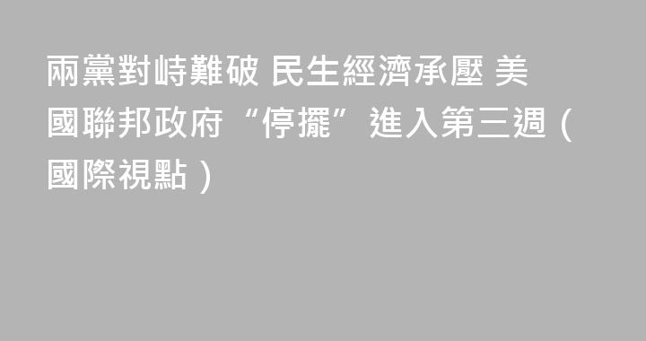 兩黨對峙難破 民生經濟承壓 美國聯邦政府“停擺”進入第三週（國際視點）