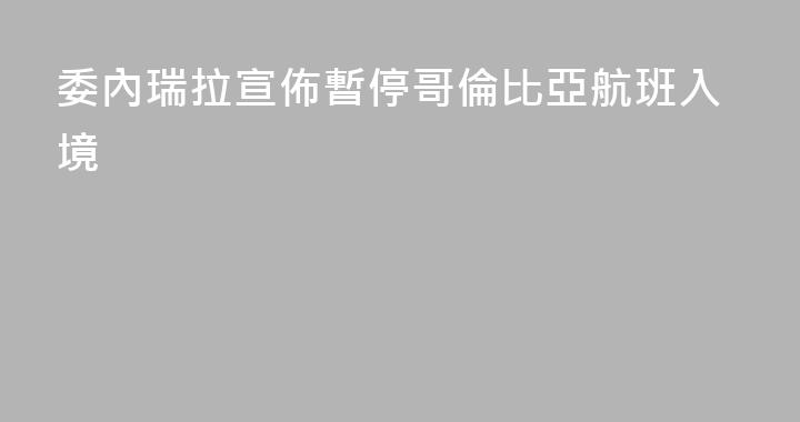 委內瑞拉宣佈暫停哥倫比亞航班入境