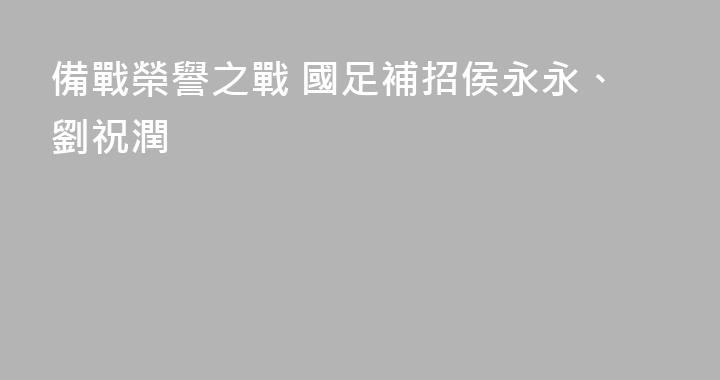 備戰榮譽之戰 國足補招侯永永、劉祝潤