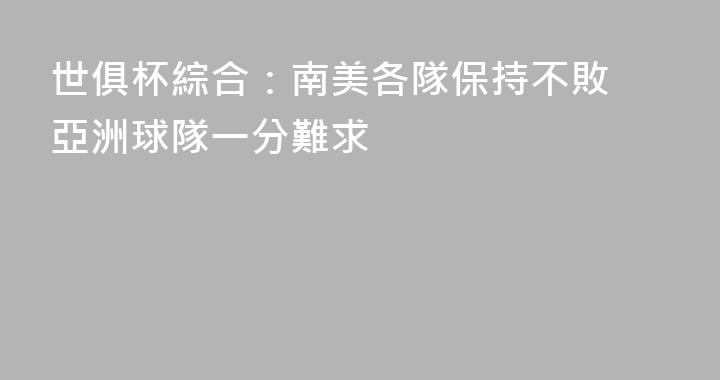 世俱杯綜合：南美各隊保持不敗 亞洲球隊一分難求
