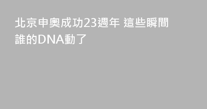 北京申奧成功23週年 這些瞬間誰的DNA動了