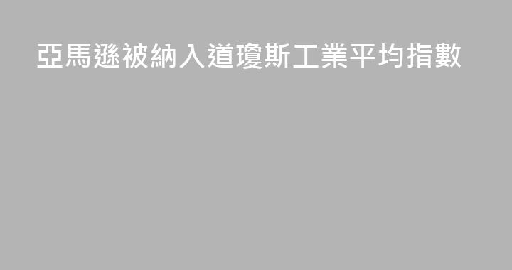 亞馬遜被納入道瓊斯工業平均指數