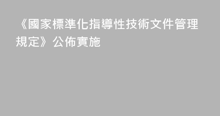 《國家標準化指導性技術文件管理規定》公佈實施