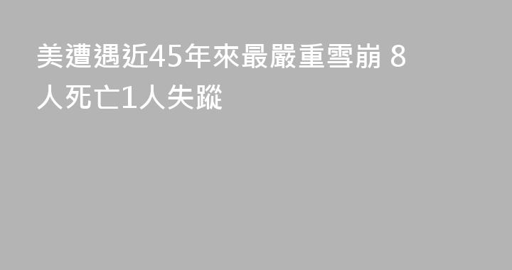 美遭遇近45年來最嚴重雪崩 8人死亡1人失蹤