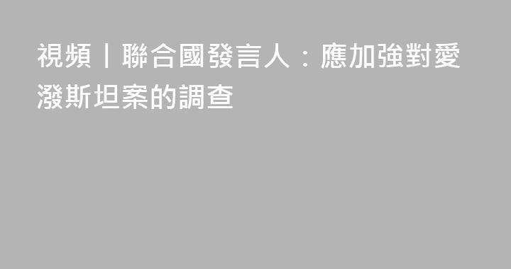 視頻丨聯合國發言人：應加強對愛潑斯坦案的調查