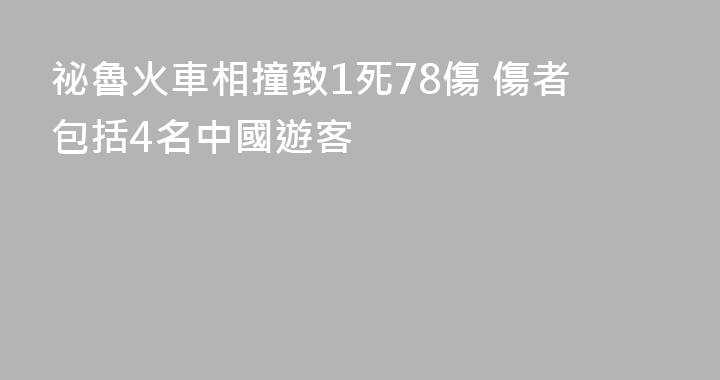 祕魯火車相撞致1死78傷 傷者包括4名中國遊客