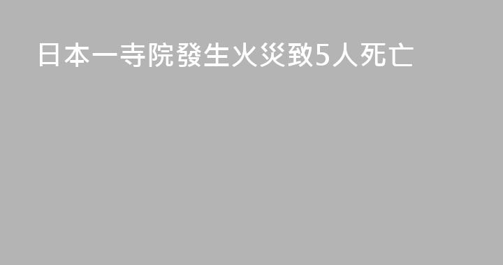 日本一寺院發生火災致5人死亡