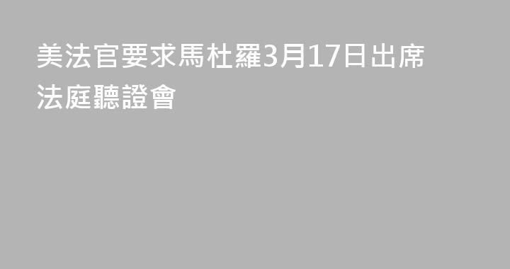 美法官要求馬杜羅3月17日出席法庭聽證會
