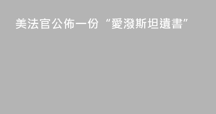 美法官公佈一份“愛潑斯坦遺書”