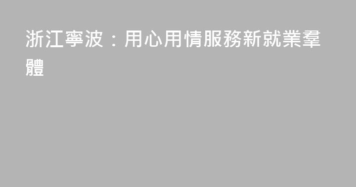 浙江寧波：用心用情服務新就業羣體