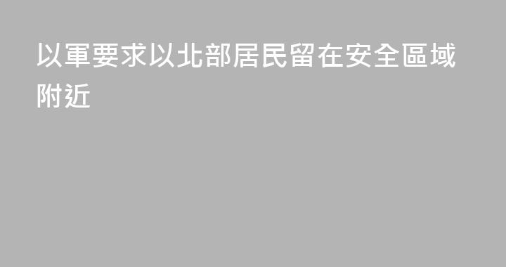 以軍要求以北部居民留在安全區域附近