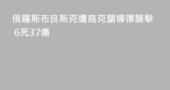 俄羅斯布良斯克遭烏克蘭導彈襲擊 6死37傷