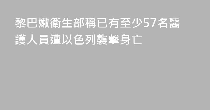 黎巴嫩衛生部稱已有至少57名醫護人員遭以色列襲擊身亡