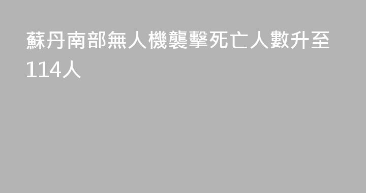 蘇丹南部無人機襲擊死亡人數升至114人