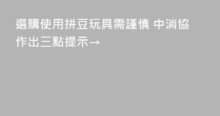 選購使用拼豆玩具需謹慎 中消協作出三點提示→