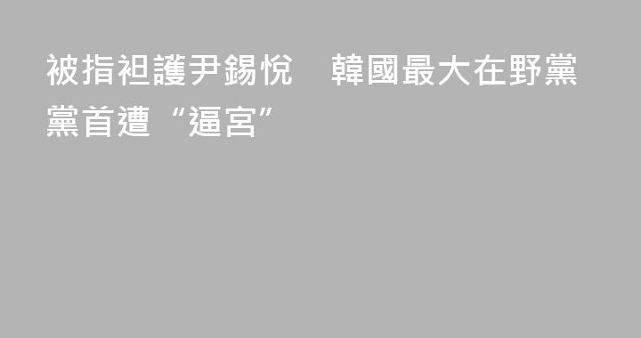 被指袒護尹錫悅　韓國最大在野黨黨首遭“逼宮”