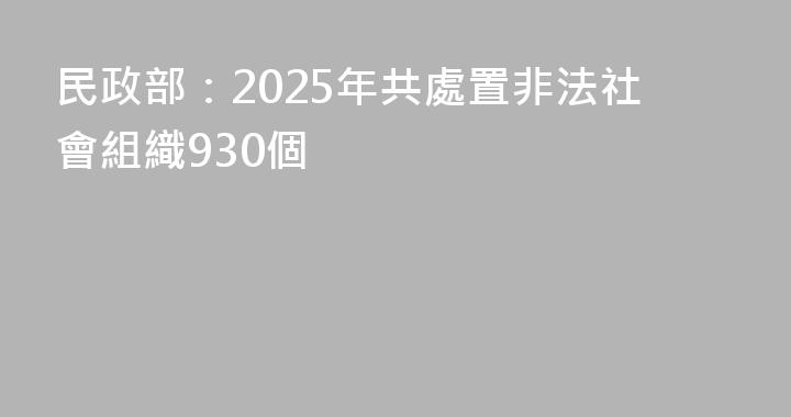 民政部：2025年共處置非法社會組織930個