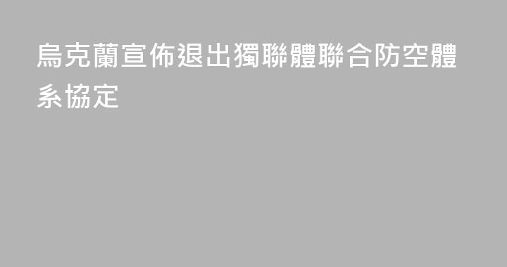 烏克蘭宣佈退出獨聯體聯合防空體系協定