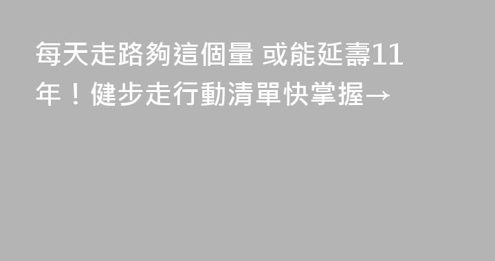 每天走路夠這個量 或能延壽11年！健步走行動清單快掌握→