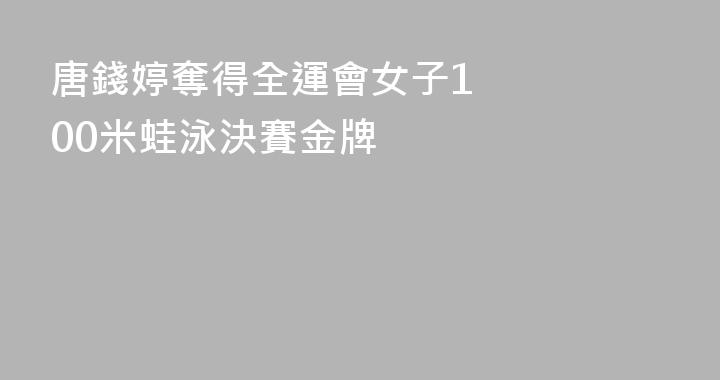 唐錢婷奪得全運會​​​​女子100米蛙泳決賽金牌