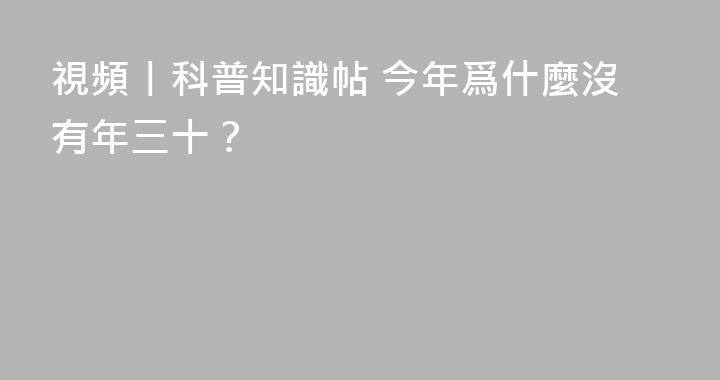 視頻丨科普知識帖 今年爲什麼沒有年三十？
