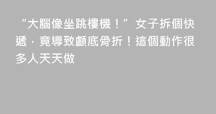 “大腦像坐跳樓機！”女子拆個快遞，竟導致顱底骨折！這個動作很多人天天做