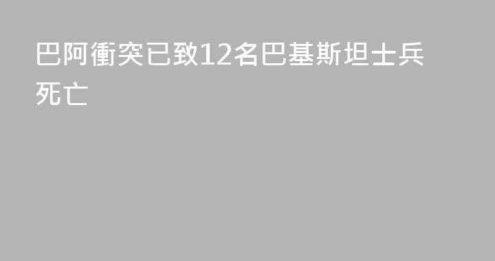 巴阿衝突已致12名巴基斯坦士兵死亡