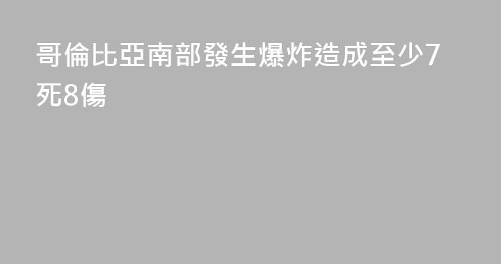 哥倫比亞南部發生爆炸造成至少7死8傷