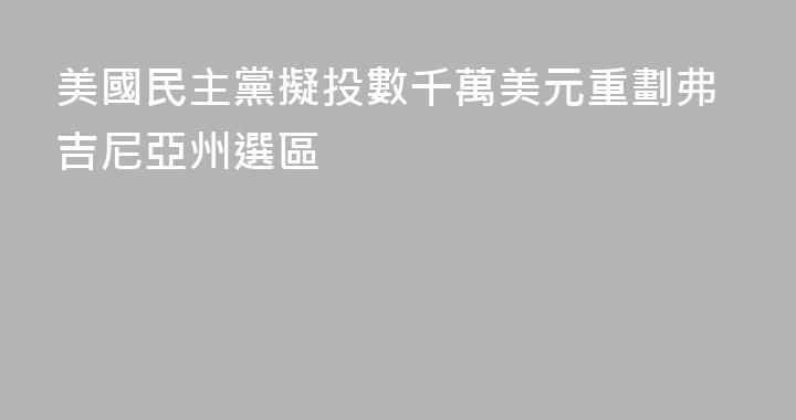 美國民主黨擬投數千萬美元重劃弗吉尼亞州選區