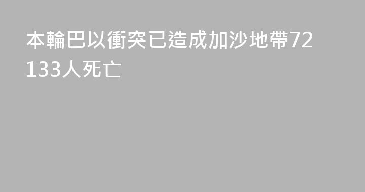 本輪巴以衝突已造成加沙地帶72133人死亡