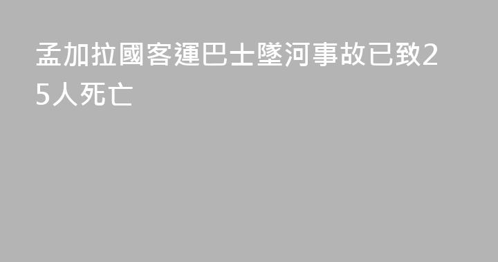 孟加拉國客運巴士墜河事故已致25人死亡