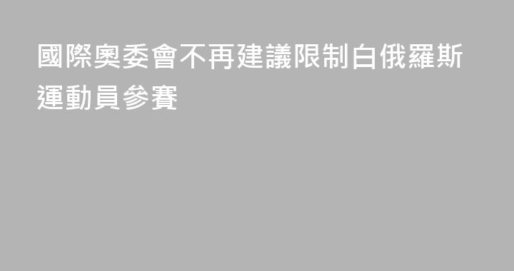 國際奧委會不再建議限制白俄羅斯運動員參賽