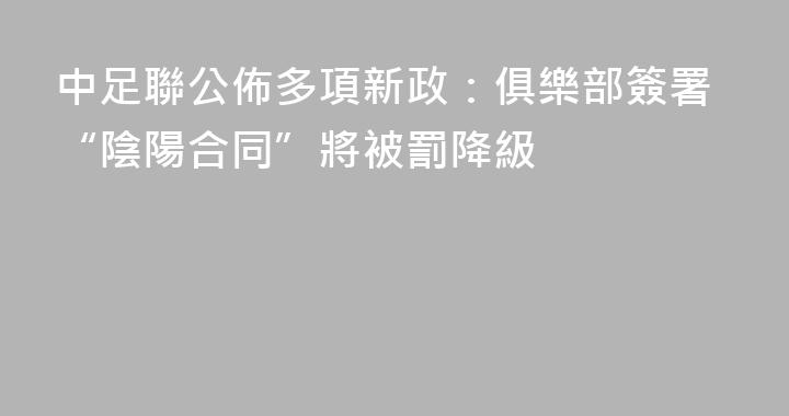 中足聯公佈多項新政：俱樂部簽署“陰陽合同”將被罰降級