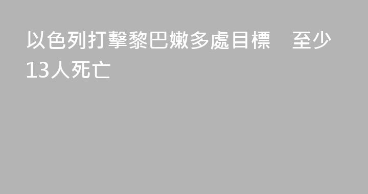 以色列打擊黎巴嫩多處目標　至少13人死亡