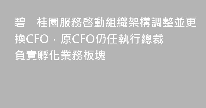 碧桂園服務啓動組織架構調整並更換CFO，原CFO仍任執行總裁負責孵化業務板塊