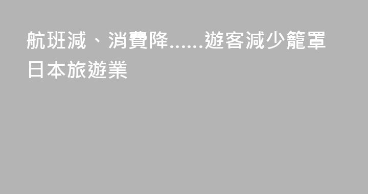 航班減、消費降……遊客減少籠罩日本旅遊業