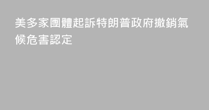 美多家團體起訴特朗普政府撤銷氣候危害認定