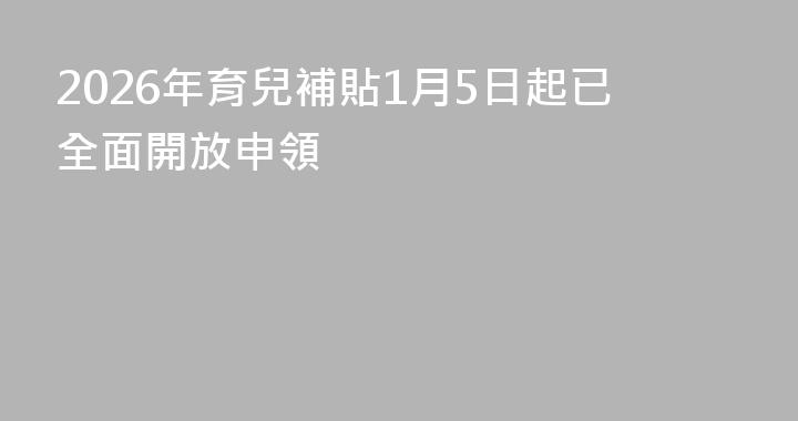 2026年育兒補貼1月5日起已全面開放申領