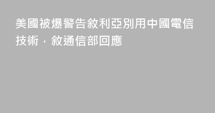 美國被爆警告敘利亞別用中國電信技術，敘通信部回應
