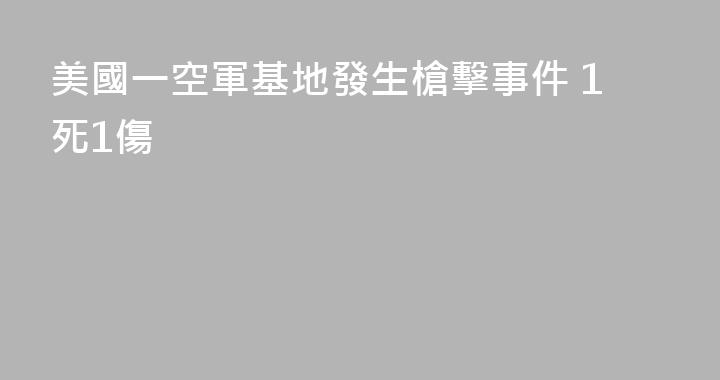 美國一空軍基地發生槍擊事件 1死1傷