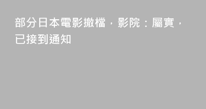 部分日本電影撤檔，影院：屬實，已接到通知