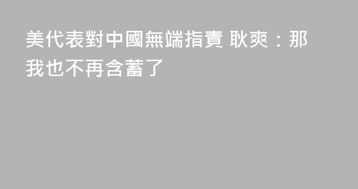 美代表對中國無端指責 耿爽：那我也不再含蓄了