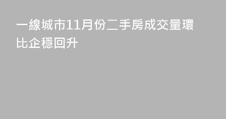 一線城市11月份二手房成交量環比企穩回升