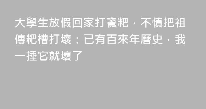 大學生放假回家打餈粑，不慎把祖傳粑槽打壞：已有百來年曆史，我一捶它就壞了