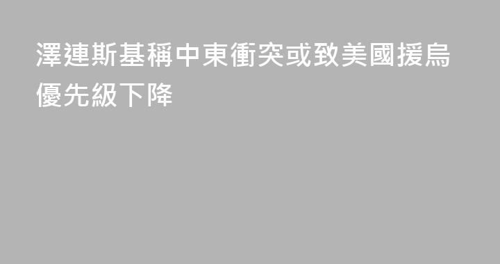 澤連斯基稱中東衝突或致美國援烏優先級下降